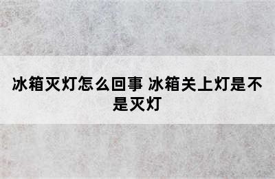 冰箱灭灯怎么回事 冰箱关上灯是不是灭灯